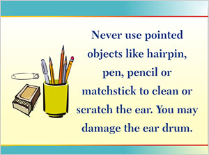 Various objects such as hairpin, pen, pencil or matchstick which can cause damage to the ear drum while scratching.